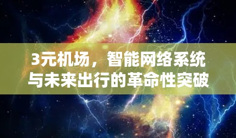 3元机场,智能网络系统与未来出行的革命性突破 3元机场,智能网络系统与未来出行的革命性突破