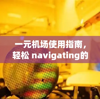 一元机场使用指南，轻松 navigating的之旅