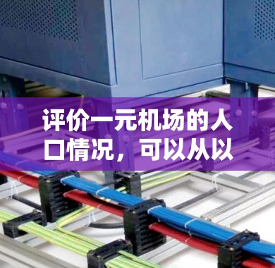 评价一元机场的人口情况,可以从以下几个方面进行分析 评价一元机场的人口情况,可以从以下几个方面进行分析