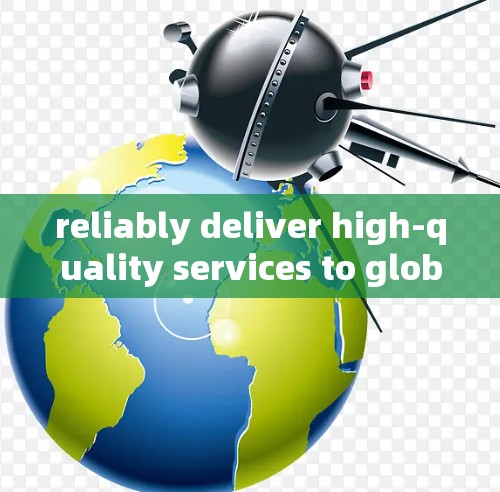 reliably deliver high-quality services to global customers