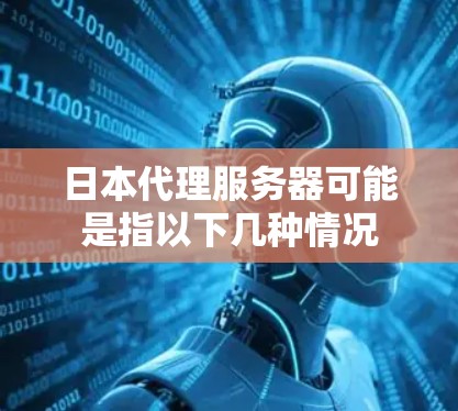 日本代理服务器可能是指以下几种情况