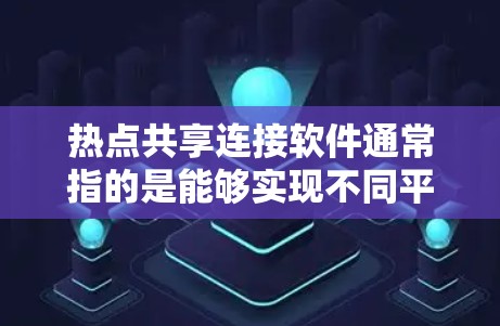 热点共享连接软件通常指的是能够实现不同平台（如微信、微博、抖音等）之间信息快速共享和连接的工具。以下是一些常见的热点共享软件及其特点