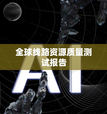 全球线路资源质量测试报告 全球线路资源质量测试报告