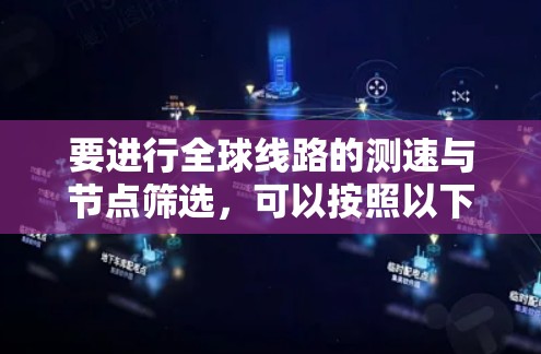 要进行全球线路的测速与节点筛选，可以按照以下步骤进行