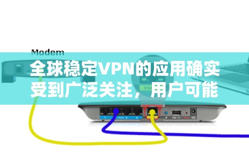 全球稳定VPN的应用确实受到广泛关注,用户可能需要选择一个可靠且安全的VPN服务。以下是几款全球知名VPN应用,供参考 全球稳定VPN的应用确实受到广泛关注,用户可能需要选择一个可靠且安全的VPN服务。以下是几款全球知名VPN应用,供参考