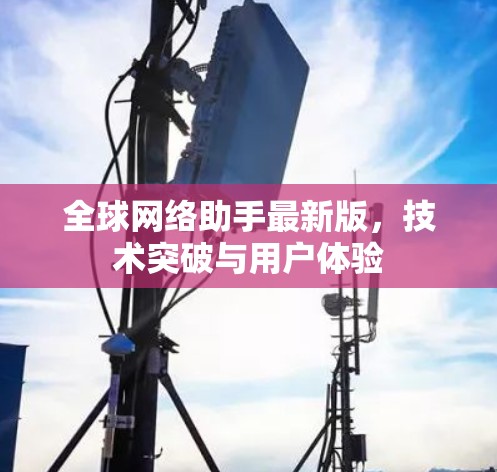 全球网络助手最新版，技术突破与用户体验