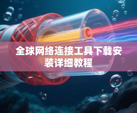 全球网络连接工具下载安装详细教程