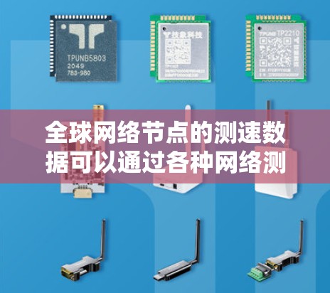全球网络节点的测速数据可以通过各种网络测试平台获取,以衡量服务器的带宽、吞吐量和延迟等性能指标。以下是一些全球性的大型网络节点和它们的测速数据 全球网络节点的测速数据可以通过各种网络测试平台获取,以衡量服务器的带宽、吞吐量和延迟等性能指标。以下是一些全球性的大型网络节点和它们的测速数据