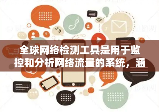 全球网络检测工具是用于监控和分析网络流量的系统，涵盖多种功能和工具，适合不同场景的应用。以下是这些工具的详细分类和功能