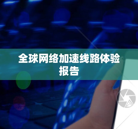 全球网络加速线路体验报告