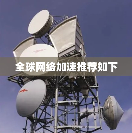 全球网络加速推荐如下 全球网络加速推荐如下