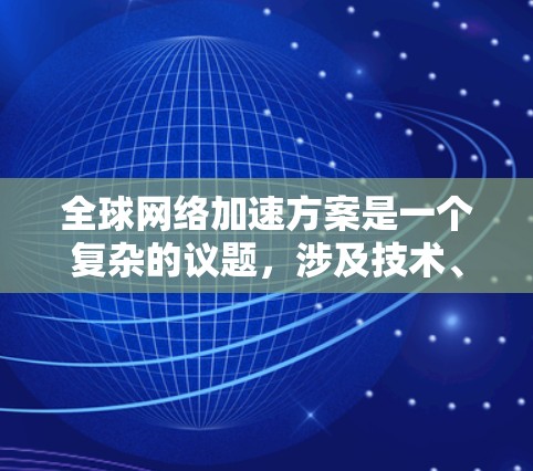 全球网络加速方案是一个复杂的议题，涉及技术、经济、政策和社会因素。以下是一些关键点，帮助您分析全球网络加速方案