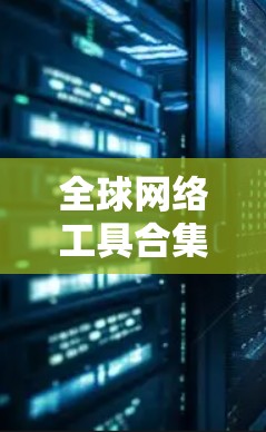 全球网络工具合集 全球网络工具合集
