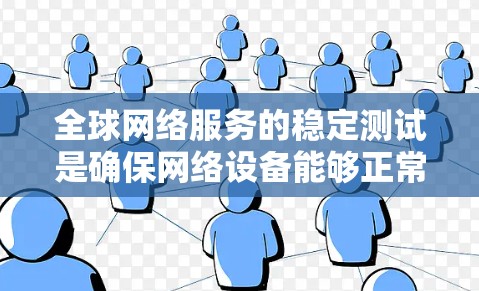 全球网络服务的稳定测试是确保网络设备能够正常运行并提供稳定服务的重要步骤。以下是一些关键点和步骤，帮助您进行全球网络服务的稳定测试