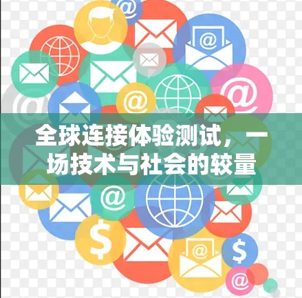 全球连接体验测试,一场技术与社会的较量 全球连接体验测试,一场技术与社会的较量