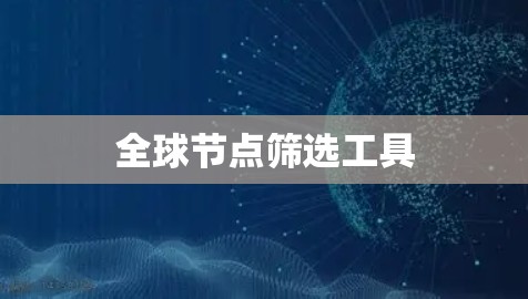 全球节点筛选工具 全球节点筛选工具