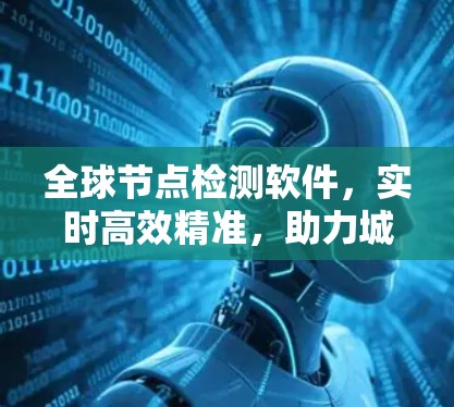 全球节点检测软件,实时高效精准,助力城市交通管理 全球节点检测软件,实时高效精准,助力城市交通管理