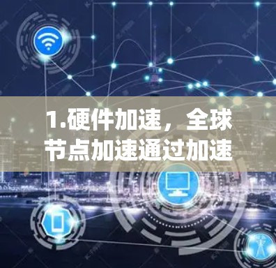 1.硬件加速，全球节点加速通过加速NVIDIA的专用加速处理器（Vega加速体）来提升计算性能，适用于需要高性能计算的场景