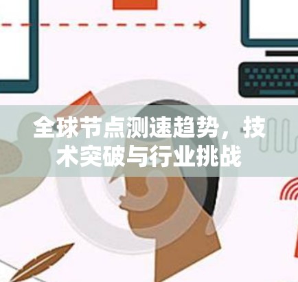 全球节点测速趋势，技术突破与行业挑战