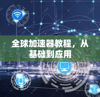 全球加速器教程，从基础到应用