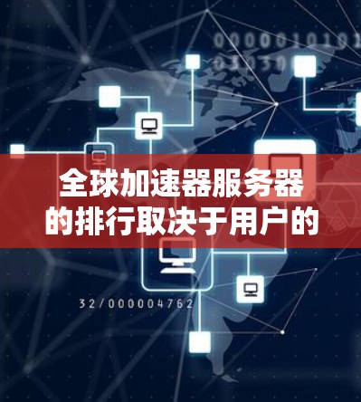全球加速器服务器的排行取决于用户的具体需求、预算以及加速器的性能、稳定性、易用性等因素。以下是一些常见的全球加速器服务器的排行和推荐方向,供你参考 全球加速器服务器的排行取决于用户的具体需求、预算以及加速器的性能、稳定性、易用性等因素。以下是一些常见的全球加速器服务器的排行和推荐方向,供你参考