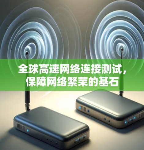全球高速网络连接测试，保障网络繁荣的基石