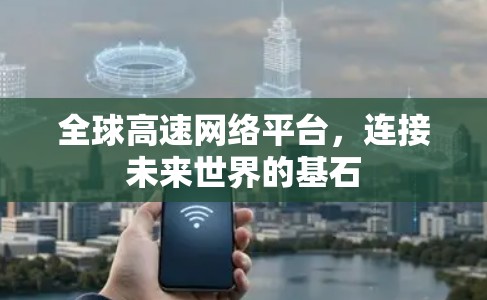 全球高速网络平台，连接未来世界的基石