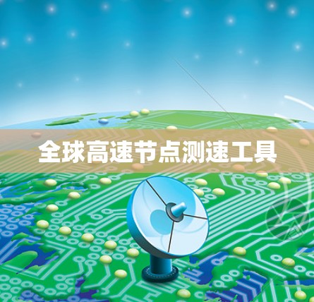 全球高速节点测速工具 全球高速节点测速工具