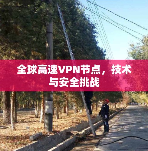 全球高速VPN节点，技术与安全挑战