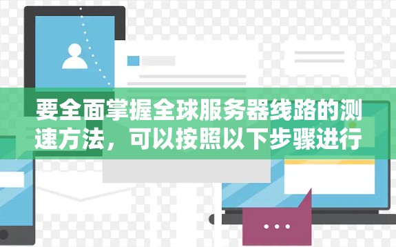 要全面掌握全球服务器线路的测速方法，可以按照以下步骤进行学习