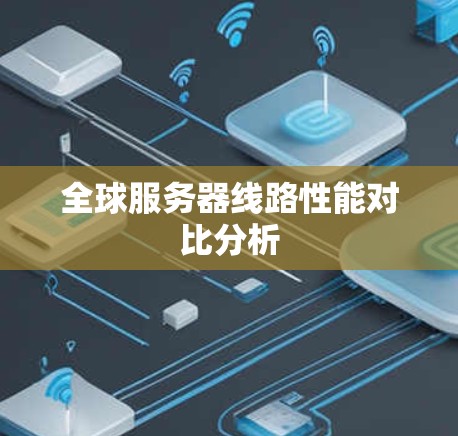 全球服务器线路性能对比分析