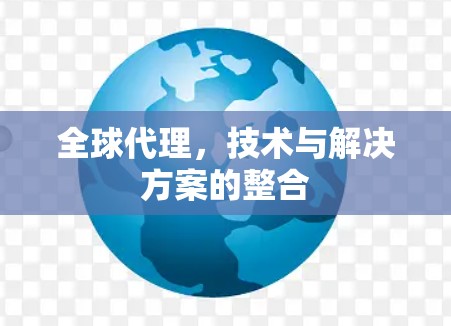 全球代理，技术与解决方案的整合