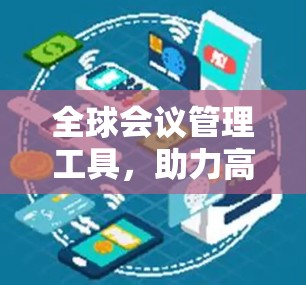 全球会议管理工具,助力高效会议流程 全球会议管理工具,助力高效会议流程