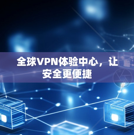 全球VPN体验中心，让安全更便捷