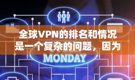 全球VPN的排名和情况是一个复杂的问题,因为各国对VPN的看法和行为可能有所不同。以下是一些可能的相关信息和思考 全球VPN的排名和情况是一个复杂的问题,因为各国对VPN的看法和行为可能有所不同。以下是一些可能的相关信息和思考