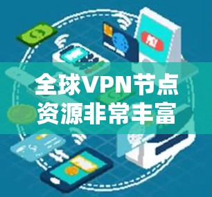 全球VPN节点资源非常丰富，用户可以根据自己的需求和预算选择合适的VPN服务。以下是一些全球知名的VPN平台及其资源情况