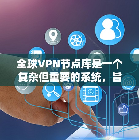 全球VPN节点库是一个复杂但重要的系统,旨在管理全球范围内的VPN服务器,支持用户在线访问,确保安全和隐私。以下是对该概念的分步解释 全球VPN节点库是一个复杂但重要的系统,旨在管理全球范围内的VPN服务器,支持用户在线访问,确保安全和隐私。以下是对该概念的分步解释