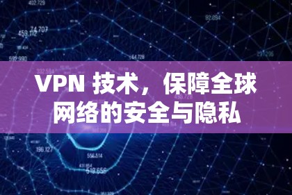 VPN 技术,保障全球网络的安全与隐私 VPN 技术,保障全球网络的安全与隐私