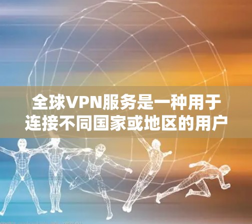 全球VPN服务是一种用于连接不同国家或地区的用户,以提供加密通信或视频会议服务。连接到全球VPN的步骤通常包括以下几点 全球VPN服务是一种用于连接不同国家或地区的用户,以提供加密通信或视频会议服务。连接到全球VPN的步骤通常包括以下几点