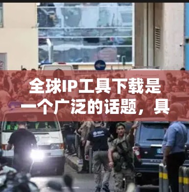 全球IP工具下载是一个广泛的话题，具体取决于您需要哪些IP管理工具。以下是一些常见的IP管理工具及其下载链接，供您参考