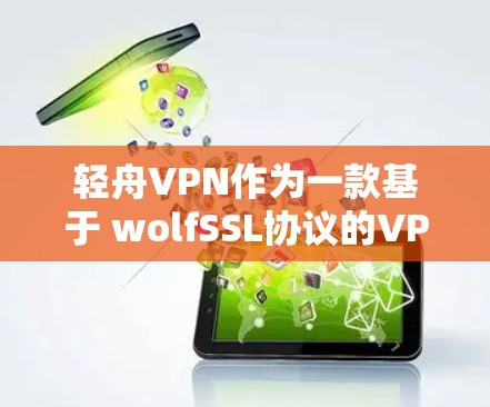 轻舟VPN作为一款基于 wolfSSL协议的VPN软件,以其灵活的配置和高安全性著称,但在实际使用中也面临一些挑战,以下是对轻舟VPN稳定体验的综合分析 轻舟VPN作为一款基于 wolfSSL协议的VPN软件,以其灵活的配置和高安全性著称,但在实际使用中也面临一些挑战,以下是对轻舟VPN稳定体验的综合分析
