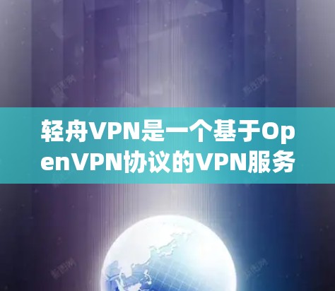 轻舟VPN是一个基于OpenVPN协议的VPN服务,提供了一个安全、流畅的VPN体验。以下是关于轻舟VPN的详细分享 轻舟VPN是一个基于OpenVPN协议的VPN服务,提供了一个安全、流畅的VPN体验。以下是关于轻舟VPN的详细分享