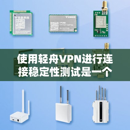 使用轻舟VPN进行连接稳定性测试是一个有效的方法,但需要仔细规划和调整以确保测试结果准确和可靠。以下是对轻舟VPN连接稳定性测试的详细步骤和分析 使用轻舟VPN进行连接稳定性测试是一个有效的方法,但需要仔细规划和调整以确保测试结果准确和可靠。以下是对轻舟VPN连接稳定性测试的详细步骤和分析