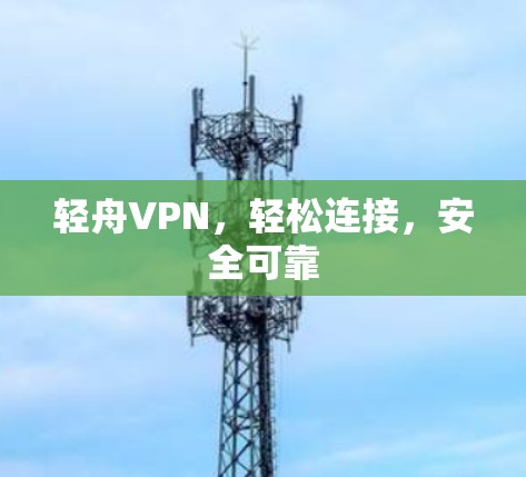 轻舟VPN，轻松连接，安全可靠