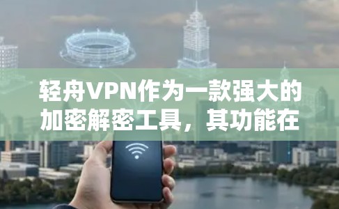 轻舟VPN作为一款强大的加密解密工具,其功能在加密、解密以及端到端传输方面提供了丰富的选择和复杂性。以下是对轻舟VPN功能的详细分析和总结 轻舟VPN作为一款强大的加密解密工具,其功能在加密、解密以及端到端传输方面提供了丰富的选择和复杂性。以下是对轻舟VPN功能的详细分析和总结