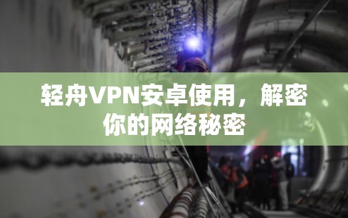 轻舟VPN安卓使用，解密你的网络秘密