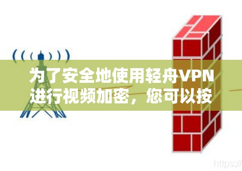 为了安全地使用轻舟VPN进行视频加密,您可以按照以下步骤进行安装和连接 为了安全地使用轻舟VPN进行视频加密,您可以按照以下步骤进行安装和连接