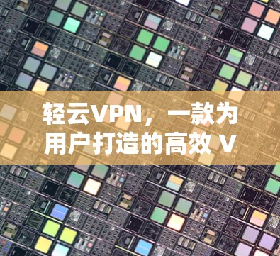 轻云VPN，一款为用户打造的高效 VPN 服务