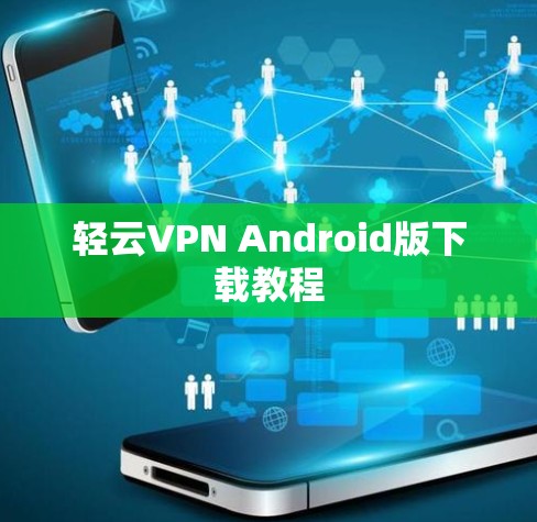 轻云VPN Android版下载教程 轻云VPN Android版下载教程
