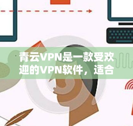 青云VPN是一款受欢迎的VPN软件,适合个人用户和企业用户使用。如果你正在寻找最新版本的下载,可以前往官方渠道下载 青云VPN是一款受欢迎的VPN软件,适合个人用户和企业用户使用。如果你正在寻找最新版本的下载,可以前往官方渠道下载